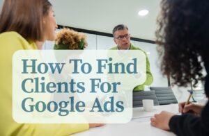 How To Find Clients For Google Ads