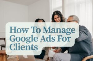 How To Manage Google Ads For Clients