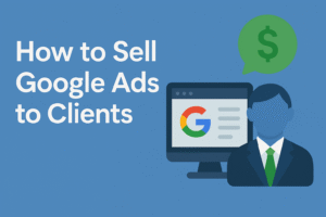 How To Sell Google Ads To Clients